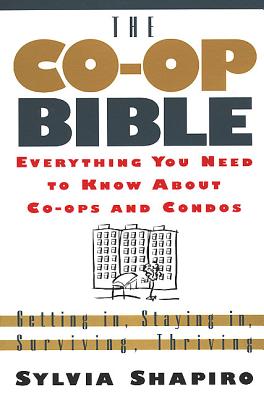 The Co-Op Bible: Everything You Need to Know About Co-ops and Condos; Getting in, Staying in, Surviving, Thriving By Sylvia Shapiro Cover Image