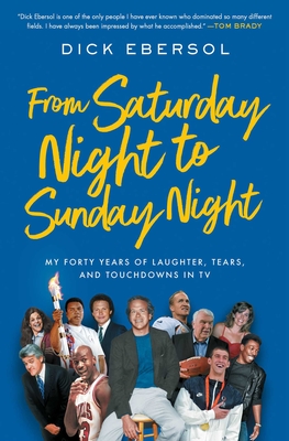 From Saturday Night to Sunday Night: My Forty Years of Laughter, Tears, and Touchdowns in TV By Dick Ebersol Cover Image