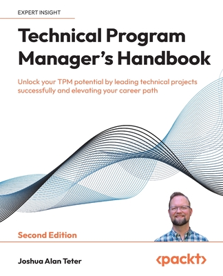 Technical Program Manager&rsquo;s Handbook - Second Edition: Unlock your 