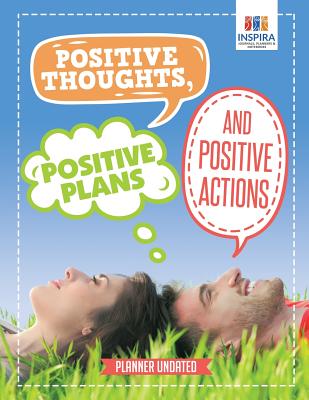 Positive Thoughts, Positive Plans and Positive Actions Planner Undated