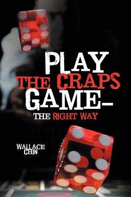 Play the Craps Game-The Right Way By Wallace Chin Cover Image