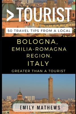 Greater Than a Tourist - Bologna, Emilia-Romagna Region, Italy: 50 Travel Tips from a Local Cover Image