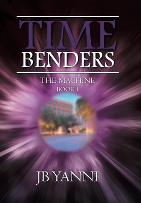 Time Benders: The Machine By Jb Yanni Cover Image