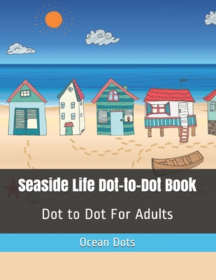 Seaside Life Dot-to-Dot Book: Dot to Dot For Adults Cover Image