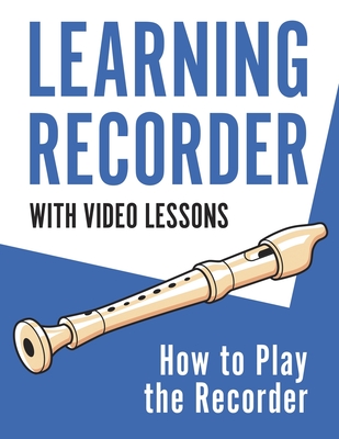 Learning Recorder: How to Play the Recorder 143 Pages (With Video Lessons) By Barton Press Cover Image