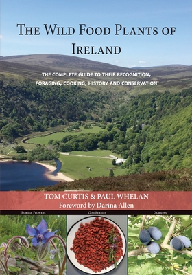 The Wild Food Plants of Ireland: The complete guide to their recognition, foraging, cooking, history and conservation FOREWORD BY Darina Allen Cover Image