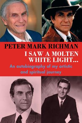 Peter Mark Richman: I Saw a Molten, White Light...: An autobiography of my artistic and spiritual journey Cover Image