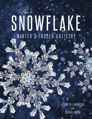 The Snowflake: Winter's Frozen Artistry By Kenneth Libbrecht Cover Image