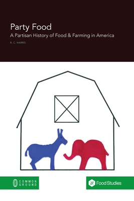 Party Food: A Partisan History of Food & Farming Policy in America Cover Image