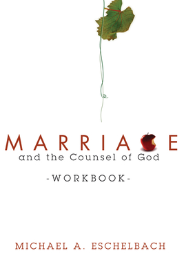 Marriage and the Counsel of God Workbook By Michael A. Eschelbach Cover Image