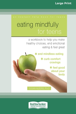 Eating Mindfully for Teens: A Workbook to Help You Make Healthy Choices, End Emotional Eating, and Feel Great (16pt Large Print Edition) By Susan Albers Cover Image