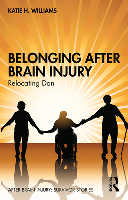 Belonging After Brain Injury: Relocating Dan (After Brain Injury: Survivor Stories) By Katie H. Williams Cover Image