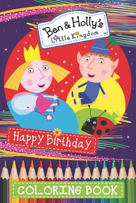 Ben & Holly's Little Kingdom Happy Birthday Coloring Book: New version 2020 for kids ages 2-4, 4-8, 44 Pages Illustrated High-quality, 6x9 Inch / 152. Cover Image