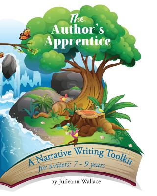 The Author's Apprentice: A Narrative Writing Toolkit for Writers: 7-9 years By Julieann Wallace Cover Image