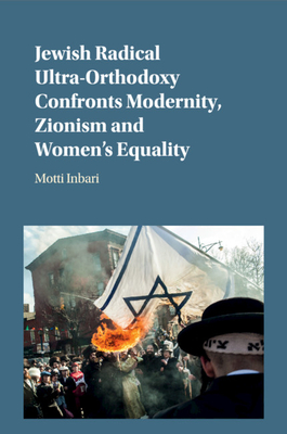 Jewish Radical Ultra-Orthodoxy Confronts Modernity, Zionism and Women's Equality By Motti Inbari Cover Image