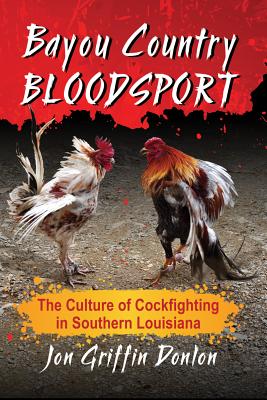 Bayou Country Bloodsport: The Culture of Cockfighting in Southern Louisiana