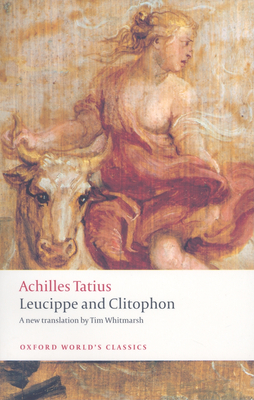 Leucippe and Clitophon (Oxford World's Classics) By Achilles Tatius, Tim Whitmarsh, Helen Morales (Introduction by) Cover Image