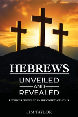 Hebrews Unveiled and Revealed By Jim Taylor Cover Image
