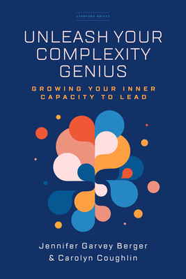 Unleash Your Complexity Genius: Growing Your Inner Capacity to Lead Cover Image