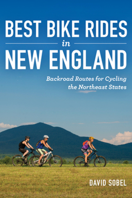 Best Bike Rides in New England: Backroad Routes for Cycling the Northeast States By David Sobel Cover Image
