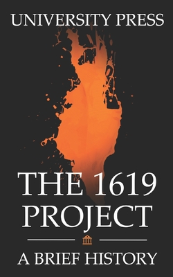 The 1619 Project Book: A Brief History of The 1619 Project By University Press Cover Image