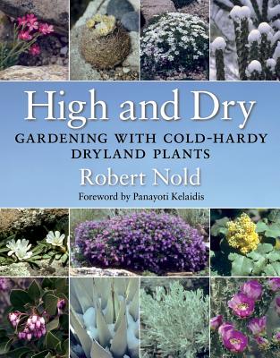 High and Dry: Gardening with Cold-Hardy Dryland Plants By Robert Nold Cover Image