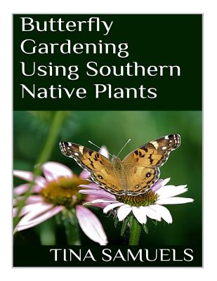 Butterfly Gardening Using Southern Native Plants By Tina M. Samuels Cover Image