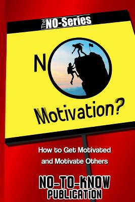 No Motivation?: How to Get Motivated and Motivate Others (No-Series #3)