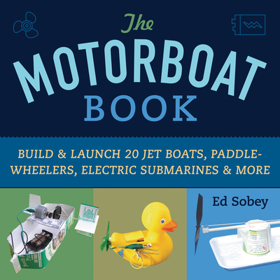 The Motorboat Book: Build & Launch 20 Jet Boats, Paddle-Wheelers, Electric Submarines & More (Science in Motion) Cover Image