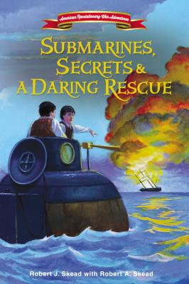 Submarines, Secrets and a Daring Rescue (American Revolutionary War Adventures) Cover Image