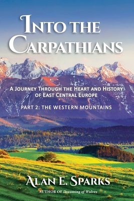 Into the Carpathians: A Journey Through the Heart and History of East Central Europe (Part 2: The Western Mountains) [Black and White Editio By Alan E. Sparks Cover Image