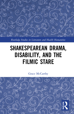 Shakespearean Drama, Disability, and the Filmic Stare (Routledge Studies in Literature and Health Humanities)