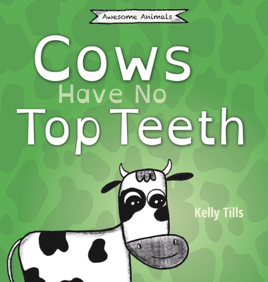 Cows Have No Top Teeth: A light-hearted book on how much cows love chewing (Awesome Animals) By Kelly Tills Cover Image
