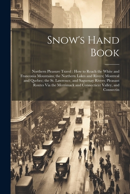 Snow's Hand Book: Northern Pleasure Travel: How to Reach the White and Franconia Mountains; the Northern Lakes and Rivers; Montreal and Cover Image