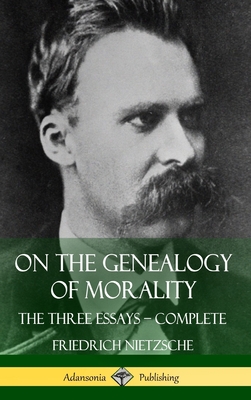 On the Genealogy of Morality: The Three Essays - Complete with Notes (Hardcover) By Friedrich Wilhelm Nietzsche, Horace B. Samuel Cover Image