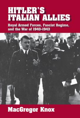 Hitler's Italian Allies: Royal Armed Forces, Fascist Regime, And The ...