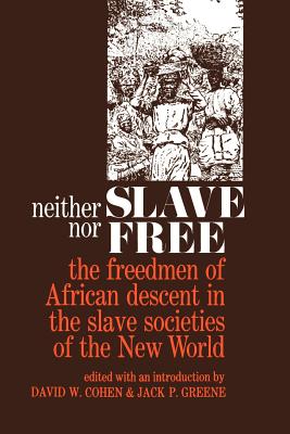Neither Slave Nor Free: The Freedman of African Descent in the Slave Societies of the New World (Johns Hopkins Symposia in Comparative History #3)