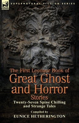 The First Leonaur Book of Great Ghost and Horror Stories: Twenty-Seven Spine Chilling and Strange Tales Cover Image