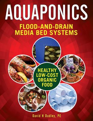 Aquaponic Flood-and-Drain Systems: Aquaponics Media-Bed Systems By David H. Dudley Cover Image