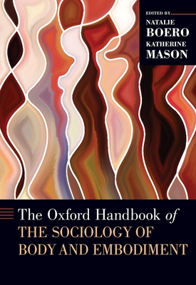 The Oxford Handbook of the Sociology of Body and Embodiment (Oxford Handbooks) By Natalie Boero (Editor), Katherine Mason (Editor) Cover Image