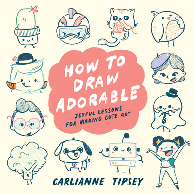 How to Draw Adorable: Joyful Lessons for Making Cute Art Cover Image