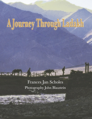 A Journey Through Ladakh By Frances Jan Scholes, John Blaustein (By (photographer)) Cover Image
