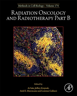 Radiation Oncology and Radiotherapy Part B (Methods in Cell Biology #174) By Ai Sato (Editor), Jeffrey Kraynak (Editor), Ariel E. Marciscano (Editor) Cover Image