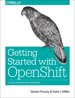 Getting Started with Openshift: A Guide for Impatient Beginners By Steven Pousty, Katie Miller Cover Image