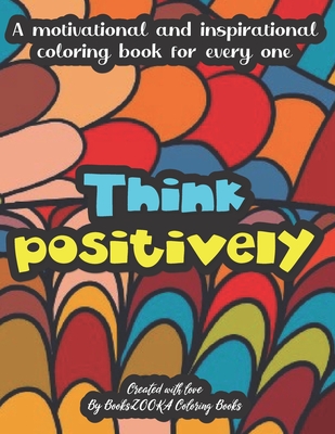 Download Think Positively Adult Coloring Book Motivational Sayings And Inspirational Quotes Coloring Book For Adults Confidence Relaxation And Stress Relief Paperback The Book Catapult