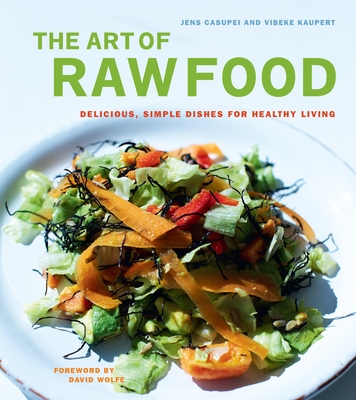 The Art of Raw Food: Delicious, Simple Dishes for Healthy Living Cover Image