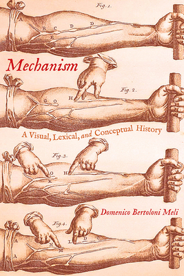 Mechanism: A Visual, Lexical, and Conceptual History By Domenico Bertoloni Meli Cover Image
