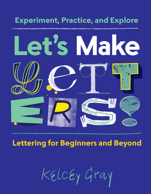 Let's Make Letters!: Experiment, Practice, and Explore By Kelcey Gray Cover Image