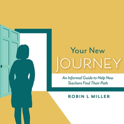 Your New Journey: An Informal Guide to Help New Teachers Find Their Path Cover Image