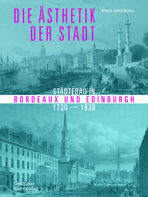 Die Ästhetik Der Stadt: Städtebau in Bordeaux Und Edinburgh 1730-1830 By Alexis Joachimides Cover Image